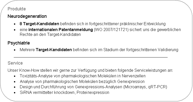 Abgerundetes Rechteck: Serviceleistungen im Bereich Diagnostik �Life Science in der Anwendung

Mit modernen Life-Science-Technologien und hochwertigen Analyseger�ten unterst�tzen wir Sie bei der Fremdkeimbestimmung und Qualit�tssicherung im Betrieb
Lebensmittelsicherheit
�	Nachweis von Salmonellen mittels quantitativer Polymerase-Ketten-Reaktion (PCR)
�	Nachweis 
____________________________________________________________________
Parodontologie
�	Toxizit�ts-Analyse von pharmakologischen Molek�len in Nervenzellen
�	
